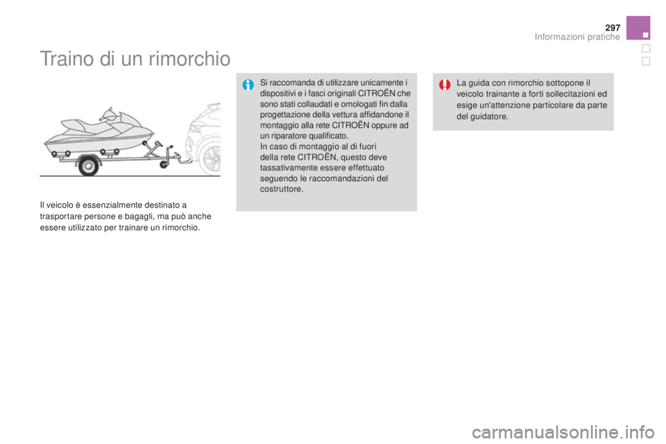 CITROEN DS4 2015 Libretti Di Uso E manutenzione (in Italian) 297
DS4_it_Chap10_info-pratiques_ed02-2015
Traino di un rimorchio
Si raccomanda di utilizzare unicamente i
dispositivi e i fasci originali CITROËN che
sono stati collaudati e omologati fin dalla
p CITROEN DS4 2015 Libretti Di Uso E manutenzione (in Italian) 297
DS4_it_Chap10_info-pratiques_ed02-2015
Traino di un rimorchio
Si raccomanda di utilizzare unicamente i
dispositivi e i fasci originali CITROËN che
sono stati collaudati e omologati fin dalla
p