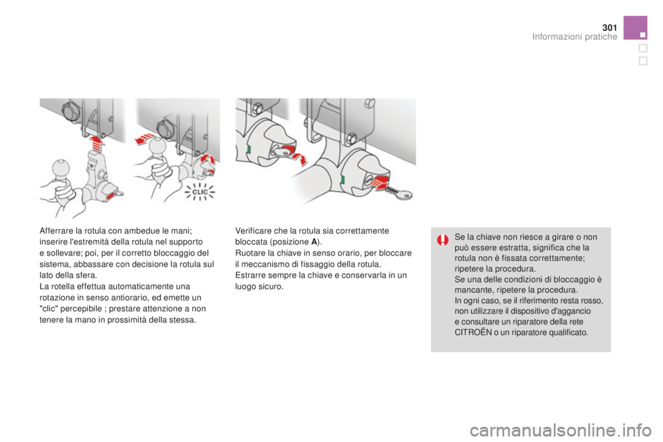 CITROEN DS4 2015  Libretti Di Uso E manutenzione (in Italian) 301
DS4_it_Chap10_info-pratiques_ed02-2015
Se la chiave non riesce a girare o non 
può essere estratta, significa che la 
rotula non è fissata correttamente; 
ripetere la procedura.
Se una delle con