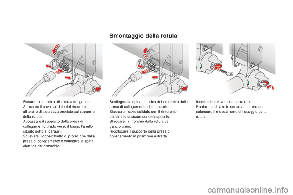 CITROEN DS4 2015  Libretti Di Uso E manutenzione (in Italian) DS4_it_Chap10_info-pratiques_ed02-2015
Fissare il rimorchio alla rotula del gancio.
Attaccare il cavo solidale del rimorchio 
all'anello di sicurezza previsto sul supporto 
della rotula.
Abbassare