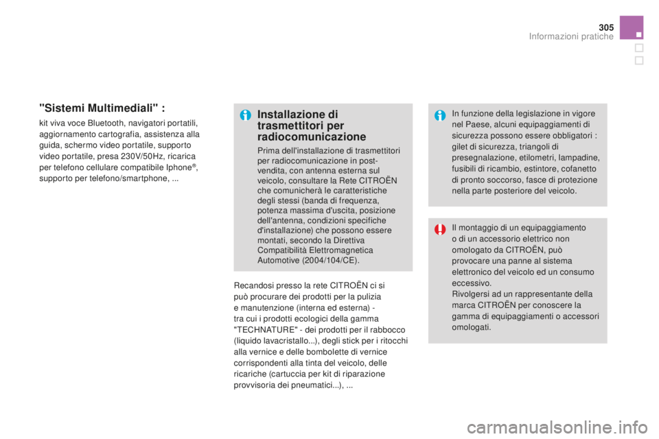 CITROEN DS4 2015  Libretti Di Uso E manutenzione (in Italian) 305
DS4_it_Chap10_info-pratiques_ed02-2015
"Sistemi Multimediali" :
kit viva voce Bluetooth, navigatori portatili, 
aggiornamento cartografia, assistenza alla 
guida, schermo video portatile, 