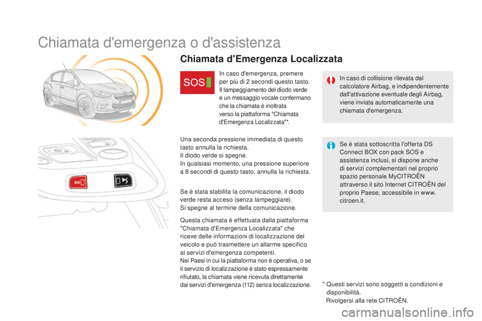 CITROEN DS4 2015  Libretti Di Uso E manutenzione (in Italian) DS4_it_Chap12b_BTA_ed02-2015
Chiamata d'emergenza o d'assistenza
In caso di collisione rilevata dal 
calcolatore Airbag, e indipendentemente 
dall'attivazione eventuale degli Airbag, 
vien