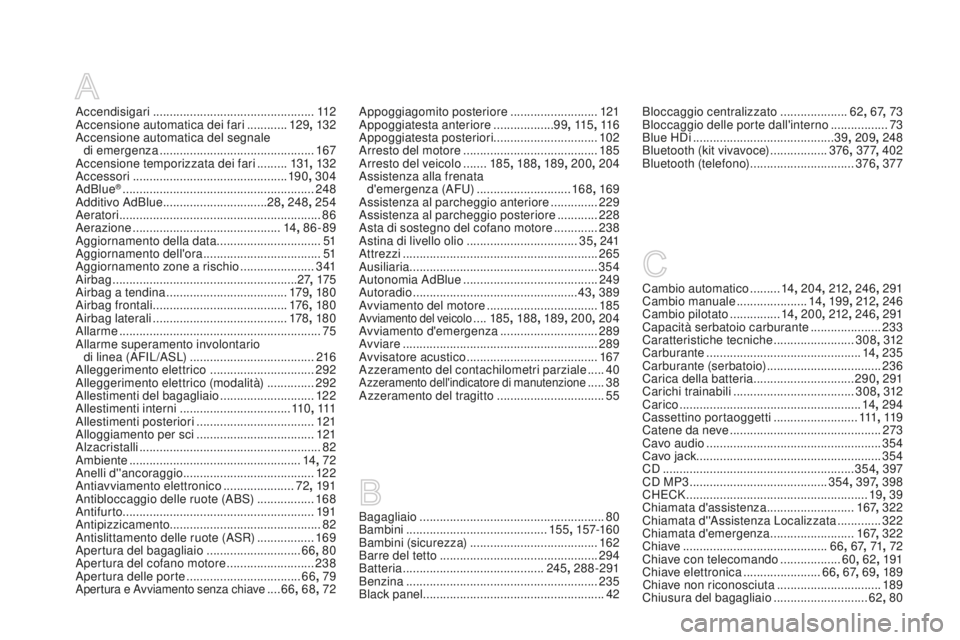 CITROEN DS4 2015 Libretti Di Uso E manutenzione (in Italian) DS4_it_Chap13_index-alpha_ed02-2015
Accendisigari ................................................11 2
Accensione automatica dei fari ............129, 132
Accensione automatica del segnale di emer CITROEN DS4 2015 Libretti Di Uso E manutenzione (in Italian) DS4_it_Chap13_index-alpha_ed02-2015
Accendisigari ................................................11 2
Accensione automatica dei fari ............129, 132
Accensione automatica del segnale di emer