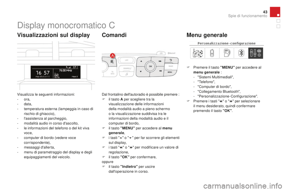 CITROEN DS4 2015 Libretti Di Uso E manutenzione (in Italian) 43
DS4_it_Chap01_controle-de-marche_ed02-2015
Display monocromatico C
Visualizza le seguenti informazioni:
- ora,
-
data,
-
t
emperatura esterna (lampeggia in caso di
rischio di ghiaccio),
-
l CITROEN DS4 2015 Libretti Di Uso E manutenzione (in Italian) 43
DS4_it_Chap01_controle-de-marche_ed02-2015
Display monocromatico C
Visualizza le seguenti informazioni:
- ora,
-
data,
-
t
emperatura esterna (lampeggia in caso di
rischio di ghiaccio),
-
l