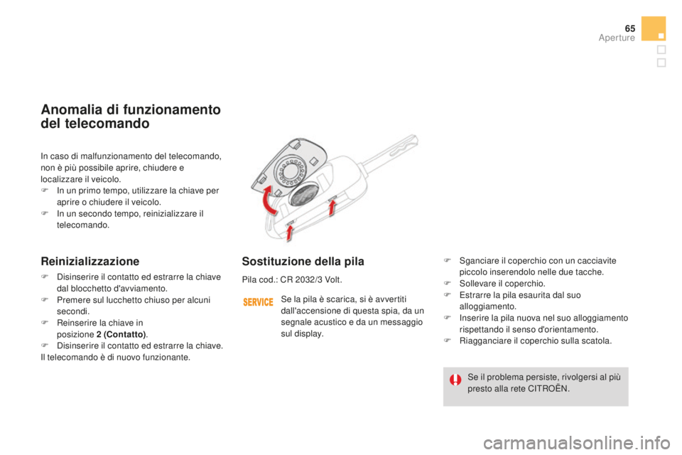 CITROEN DS4 2015  Libretti Di Uso E manutenzione (in Italian) 65
DS4_it_Chap02_ouvertures_ed02-2015
In caso di malfunzionamento del telecomando, 
non è più possibile aprire, chiudere e 
localizzare il veicolo.
F 
I
 n un primo tempo, utilizzare la chiave per 
