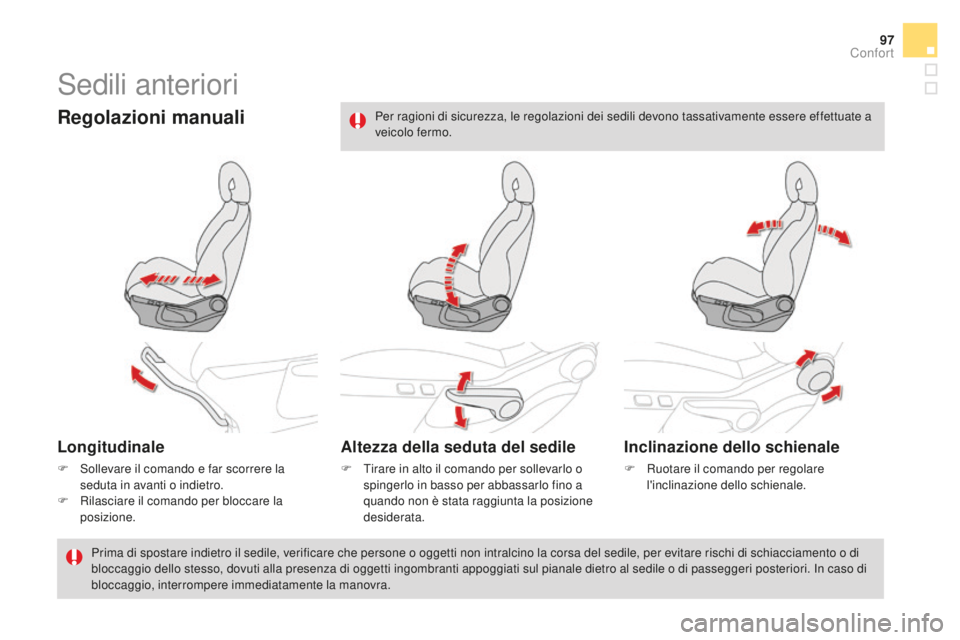 CITROEN DS4 2015 Libretti Di Uso E manutenzione (in Italian) 97
DS4_it_Chap03_confort_ed02-2015
Sedili anteriori
Regolazioni manuali
Longitudinale
F Sollevare il comando e far scorrere la seduta in avanti o indietro.
F
R
ilasciare il comando per bloccare la CITROEN DS4 2015 Libretti Di Uso E manutenzione (in Italian) 97
DS4_it_Chap03_confort_ed02-2015
Sedili anteriori
Regolazioni manuali
Longitudinale
F Sollevare il comando e far scorrere la seduta in avanti o indietro.
F
R
ilasciare il comando per bloccare la