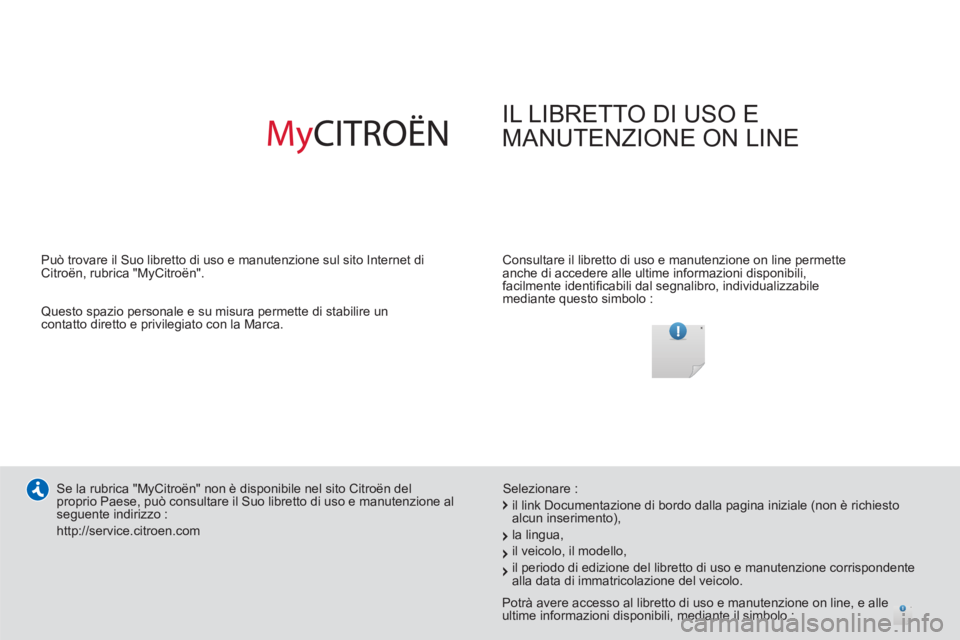 CITROEN DS4 2014  Libretti Di Uso E manutenzione (in Italian)   IL LIBRETTO DI USO E 
MANUTENZIONE ON LINE  
 
 
Consultare il libretto di uso e manutenzione on line permette 
anche di accedere alle ultime informazioni disponibili, 
facilmente identiﬁ cabili d