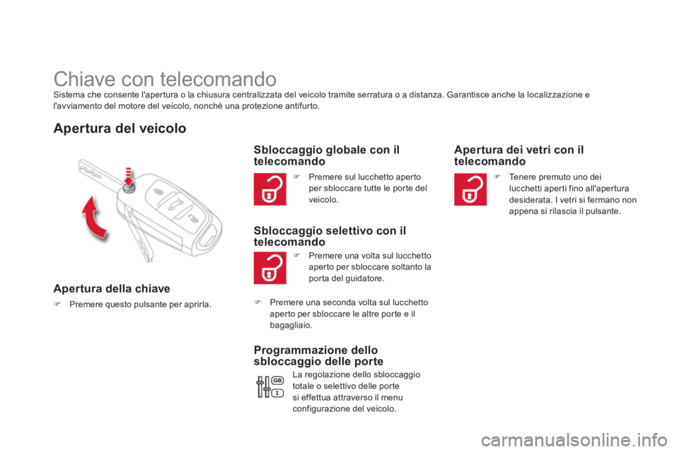 CITROEN DS4 2014  Libretti Di Uso E manutenzione (in Italian)    
 
 
 
 
 
 
 
Chiave con telecomando  
Sistema che consente lapertura o la chiusura centralizzata del veicolo tramite serratura o a distanza. Garantisce anche la localizzazione e 
lavviamento de