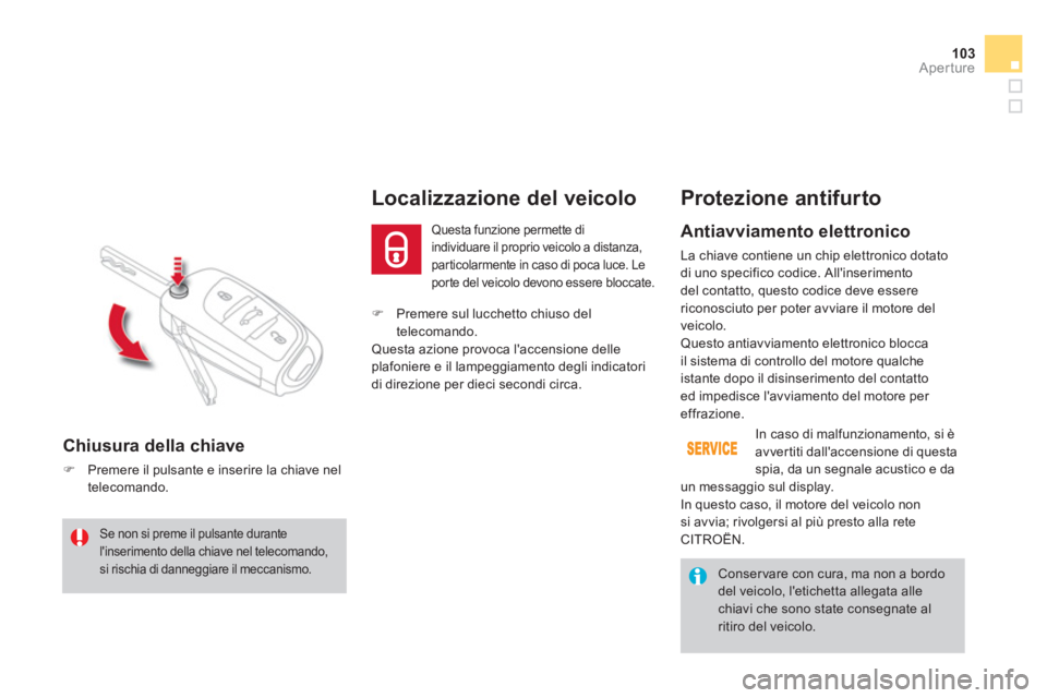 CITROEN DS4 2014  Libretti Di Uso E manutenzione (in Italian) 103Aperture
   
 
�) 
  Premere sul lucchetto chiuso del 
telecomando.  
  Questa azione provoca laccensione delle 
plafoniere e il lampeggiamento degli indicatori 
di direzione per dieci secondi cir
