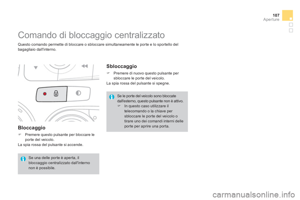 CITROEN DS4 2014  Libretti Di Uso E manutenzione (in Italian) 107Aperture
   
Bloccaggio 
 
 
 
�) 
  Premere questo pulsante per bloccare le 
porte del veicolo.  
  La spia rossa del pulsante si accende. 
 
 
 
 
 
 
 
 
 
 
 
 
Comando di bloccaggio centralizz
