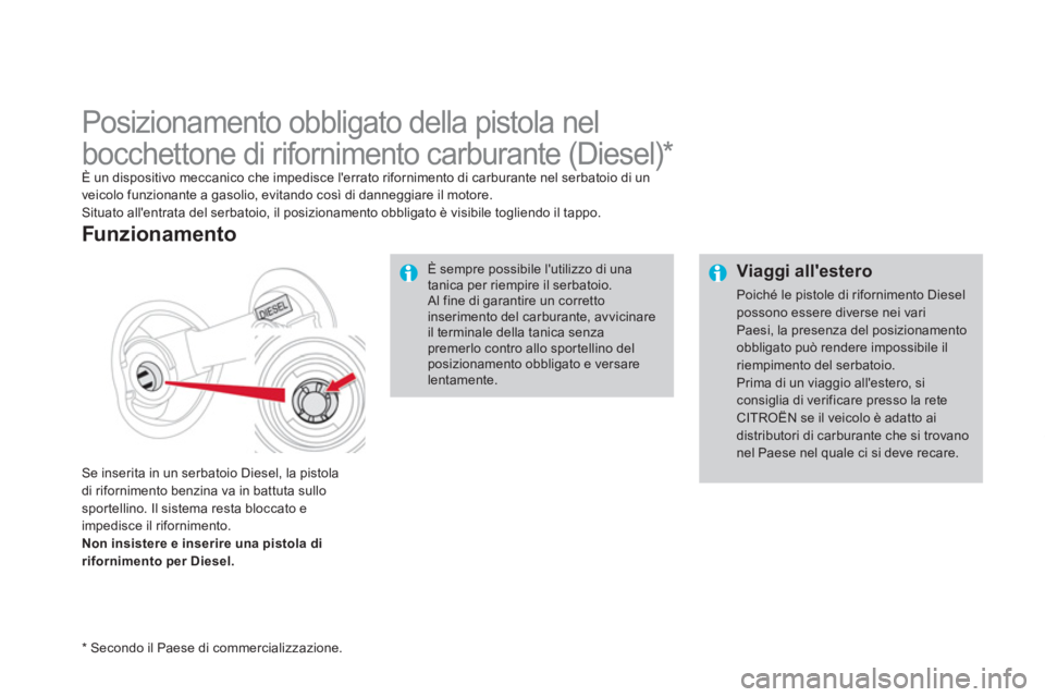 CITROEN DS4 2014 Libretti Di Uso E manutenzione (in Italian)
Viaggi allestero
Poiché le pistole di rifornimento Diesel
possono essere diverse nei vari
Paesi, la presenza del posizionamento
obbligato può rendere impossibile il
riempimento del ser CITROEN DS4 2014 Libretti Di Uso E manutenzione (in Italian)
Viaggi allestero
Poiché le pistole di rifornimento Diesel
possono essere diverse nei vari
Paesi, la presenza del posizionamento
obbligato può rendere impossibile il
riempimento del ser