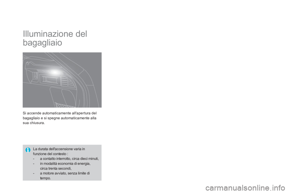 CITROEN DS4 2014  Libretti Di Uso E manutenzione (in Italian)   Si accende automaticamente allapertura del 
bagagliaio e si spegne automaticamente alla 
sua chiusura. 
   
 
 
 
Illuminazione del 
bagagliaio 
   
 
 
 
 
La durata dellaccensione varia in 
funz