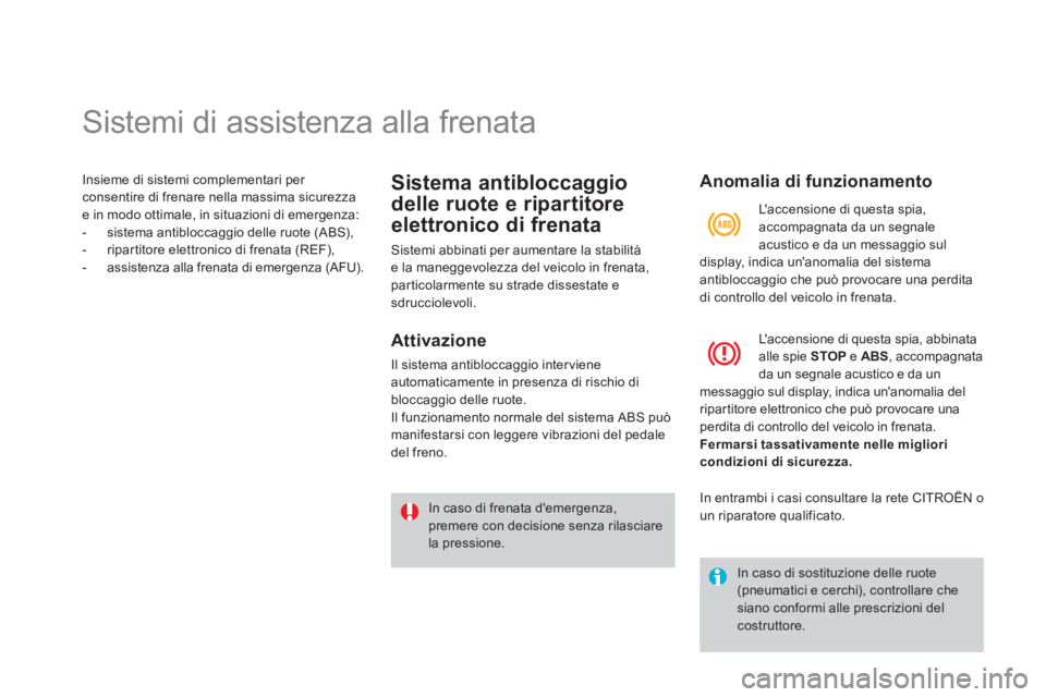 CITROEN DS4 2014 Libretti Di Uso E manutenzione (in Italian)
Sistemi di assistenza alla frenata
Insieme di sistemi complementari per
consentire di frenare nella massima sicurezza
e in modo ottimale, in situazioni di emer CITROEN DS4 2014 Libretti Di Uso E manutenzione (in Italian)
Sistemi di assistenza alla frenata
Insieme di sistemi complementari per
consentire di frenare nella massima sicurezza
e in modo ottimale, in situazioni di emer
