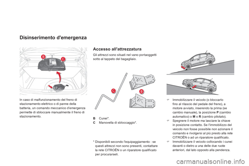 CITROEN DS4 2014 Libretti Di Uso E manutenzione (in Italian) In caso di malfunzionamento del freno di
stazionamento elettrico o di panne della
batteria, un comando meccanico d’emergenza
permette di sbloccare manualmente il freno di
stazionamento.
CITROEN DS4 2014 Libretti Di Uso E manutenzione (in Italian) In caso di malfunzionamento del freno di
stazionamento elettrico o di panne della
batteria, un comando meccanico d’emergenza
permette di sbloccare manualmente il freno di
stazionamento.