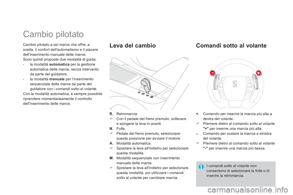 CITROEN DS4 2014  Libretti Di Uso E manutenzione (in Italian)    
Cambio pilotato a sei marce che offre, a 
scelta, il confort dellautomatismo e il piacere 
dellinserimento manuale delle marce. 
  Sono quindi proposte due modalità di guida: 
   
 
-   la moda