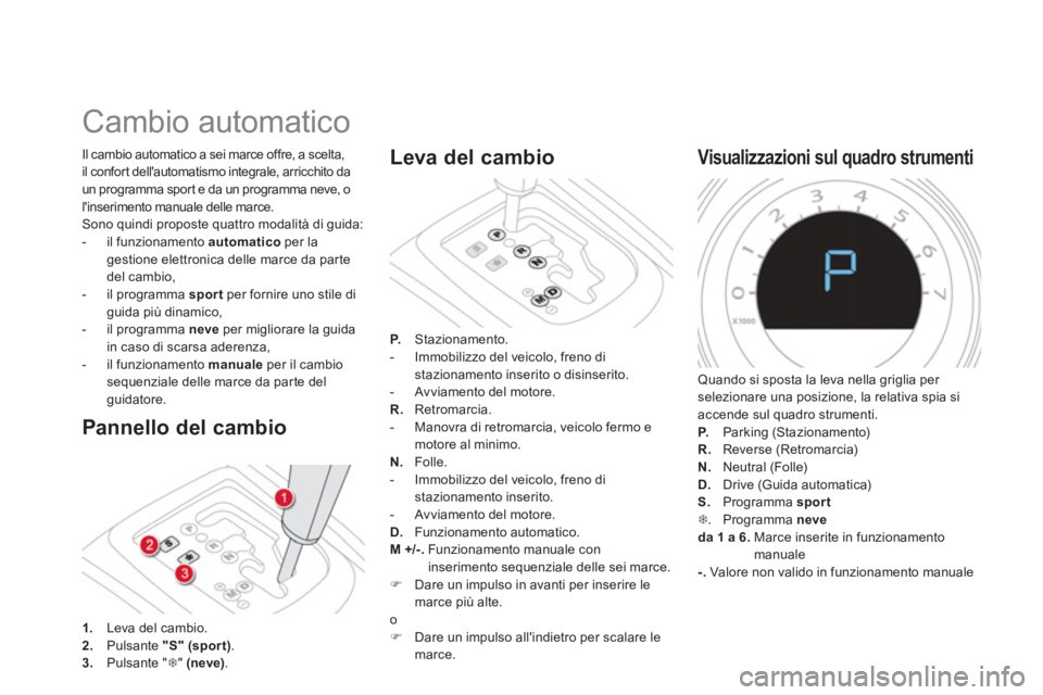 CITROEN DS4 2014 Libretti Di Uso E manutenzione (in Italian)
Cambio automatico
Pannello del cambio
Il cambio automatico a sei marce offre, a scelta,
il confort dellautomatismo integrale, arricchito da
un programma sport CITROEN DS4 2014 Libretti Di Uso E manutenzione (in Italian)
Cambio automatico
Pannello del cambio
Il cambio automatico a sei marce offre, a scelta,
il confort dellautomatismo integrale, arricchito da
un programma sport