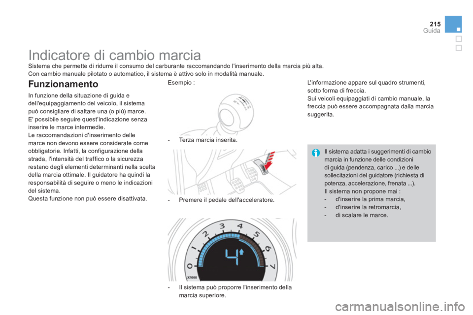CITROEN DS4 2014  Libretti Di Uso E manutenzione (in Italian) 215Guida
   
 
 
 
 
 
 
 
Indicatore di cambio marcia  
Sistema che permette di ridurre il consumo del carburante raccomandando linserimento della marcia più alta. 
  Con cambio manuale pilotato o 