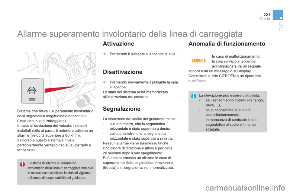 CITROEN DS4 2014 Libretti Di Uso E manutenzione (in Italian) 221Guida
Allarme superamento involontario della linea di carreggiata
Sistema che rileva il superamento involontario
della segnaletica longitudinale orizzontale
(linea continua o tratt CITROEN DS4 2014 Libretti Di Uso E manutenzione (in Italian) 221Guida
Allarme superamento involontario della linea di carreggiata
Sistema che rileva il superamento involontario
della segnaletica longitudinale orizzontale
(linea continua o tratt