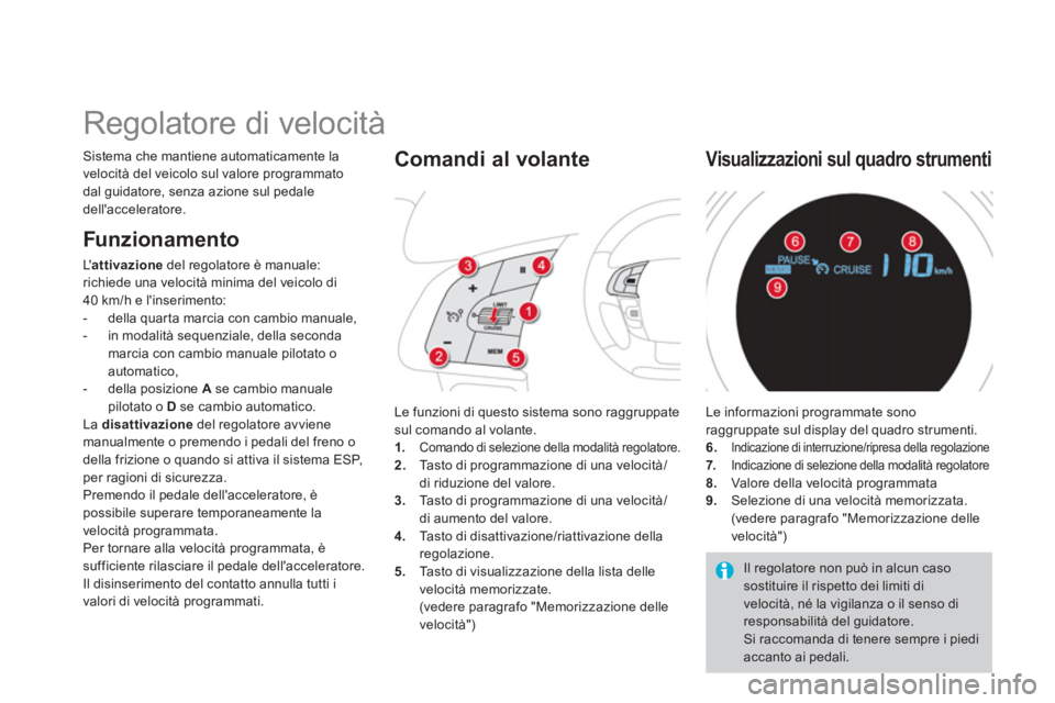 CITROEN DS4 2014  Libretti Di Uso E manutenzione (in Italian)    
 
 
 
 
Regolatore di velocità 
 
Sistema che mantiene automaticamente la 
velocità del veicolo sul valore programmato 
dal guidatore, senza azione sul pedale 
dellacceleratore. 
  Le funzioni 