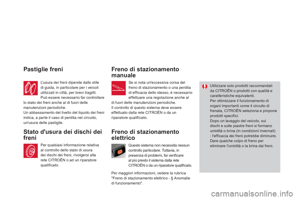 CITROEN DS4 2014 Libretti Di Uso E manutenzione (in Italian)
Freno di stazionamento
elettrico
Questo sistema non necessita nessun
controllo particolare. Tuttavia, in
presenza di problemi, far verificare
al più presto il s CITROEN DS4 2014 Libretti Di Uso E manutenzione (in Italian)
Freno di stazionamento
elettrico
Questo sistema non necessita nessun
controllo particolare. Tuttavia, in
presenza di problemi, far verificare
al più presto il s