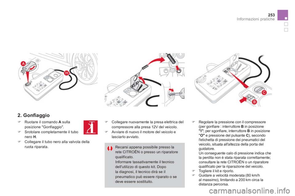 CITROEN DS4 2014  Libretti Di Uso E manutenzione (in Italian) 253Informazioni pratiche
   
2. Gonﬁ aggio  
 
 
 
 
�) 
  Regolare la pressione con il compressore 
(per gonfiare : interruttore  B 
 in posizione 
  "I" 
; per sgonfiare, interruttore  B 
 in posi