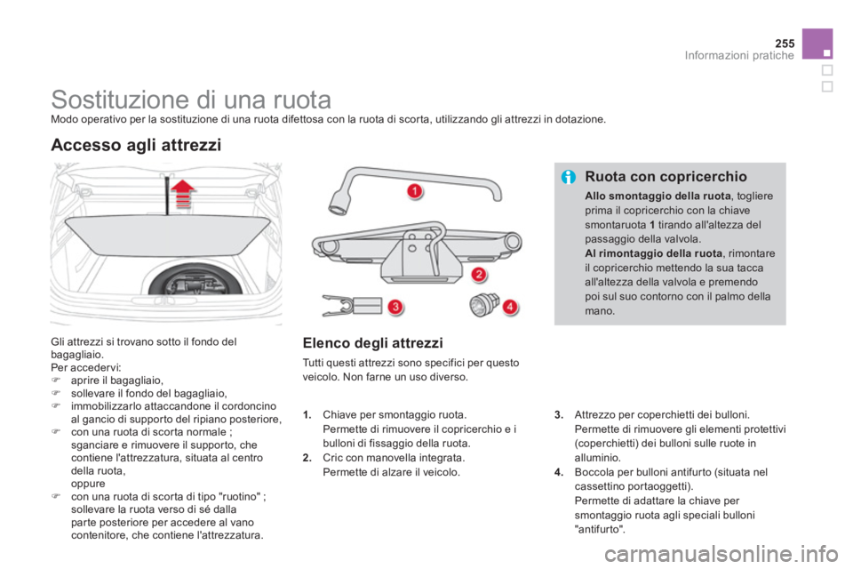 CITROEN DS4 2014  Libretti Di Uso E manutenzione (in Italian) 255Informazioni pratiche
   
 
 
 
 
 
 
 
 
 
 
 
 
 
Sostituzione di una ruota  
Modo operativo per la sostituzione di una ruota difettosa con la ruota di scorta, utilizzando gli attrezzi in dotazio