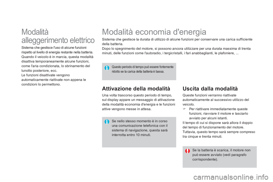 CITROEN DS4 2014  Libretti Di Uso E manutenzione (in Italian)    
 
 
 
 
 
 
 
Modalità economia denergia 
 
Sistema che gestisce la durata di utilizzo di alcune funzioni per conservare una carica sufficiente 
della batteria. 
  Dopo lo spegnimento del motore