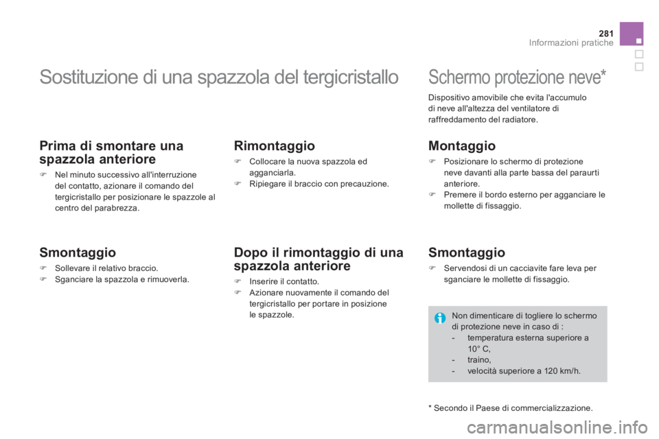 CITROEN DS4 2014  Libretti Di Uso E manutenzione (in Italian) 281Informazioni pratiche
   
 
 
 
 
 
 
 
Sostituzione di una spazzola del tergicristallo 
 
 
Prima di smontare una 
spazzola anteriore 
   
 
�) 
  Nel minuto successivo allinterruzione 
del conta