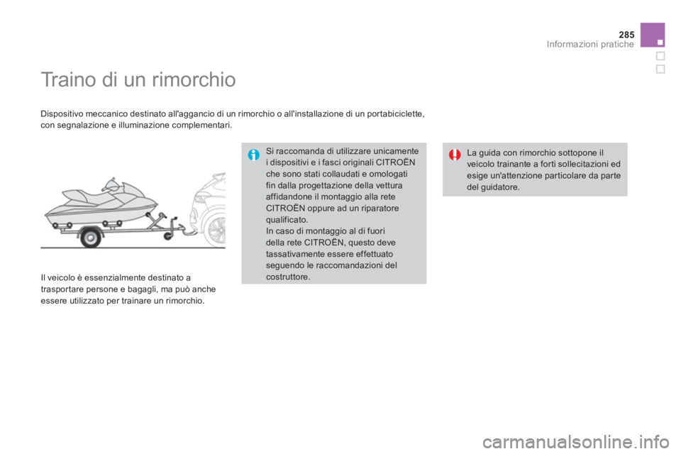 CITROEN DS4 2014  Libretti Di Uso E manutenzione (in Italian) 285Informazioni pratiche
   
 
 
 
 
 
 
 
Traino di un rimorchio  
 
 
Dispositivo meccanico destinato allaggancio di un rimorchio o allinstallazione di un portabiciclette, 
con segnalazione e illu