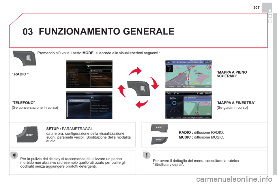 CITROEN DS4 2014 Libretti Di Uso E manutenzione (in Italian) 03
307
Per avere il dettaglio dei menu, consultare la rubrica
"Struttura videata".
Per la pulizia del display si raccomanda di utilizzare un panno
morbido non abrasivo (ad esempio quello CITROEN DS4 2014 Libretti Di Uso E manutenzione (in Italian) 03
307
Per avere il dettaglio dei menu, consultare la rubrica
"Struttura videata".
Per la pulizia del display si raccomanda di utilizzare un panno
morbido non abrasivo (ad esempio quello