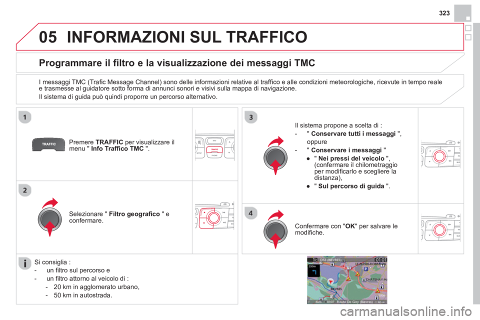 CITROEN DS4 2014  Libretti Di Uso E manutenzione (in Italian) 05
323
  INFORMAZIONI SUL TRAFFICO 
 
 
 
 
 
 
 
 
 
 
Programmare il filtro e la visualizzazione dei messaggi TMC 
 
 
I messaggi TMC (Traﬁ c Message Channel) sono delle informazioni relative al t