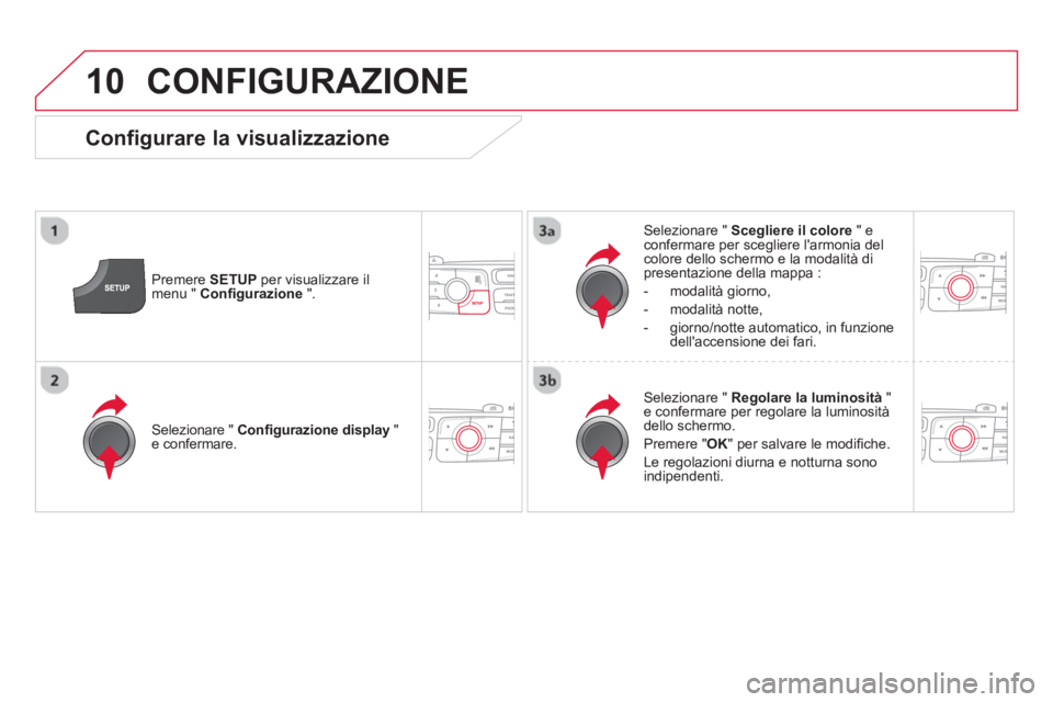 CITROEN DS4 2014  Libretti Di Uso E manutenzione (in Italian) 10  CONFIGURAZIONE 
 
 
Premere  SETUP 
 per visualizzare il 
menu "  Conﬁ gurazione 
 ".     
Selezionare "  Scegliere il colore 
 " e 
confermare per scegliere larmonia del 
colore dello schermo 