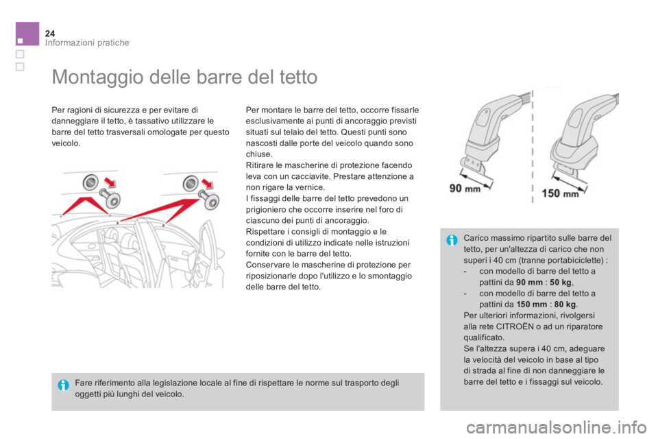 CITROEN DS4 2014  Libretti Di Uso E manutenzione (in Italian) 24Informazioni pratiche
   
 
 
 
 
 
 
 
Montaggio delle barre del tetto  
 
 
Per ragioni di sicurezza e per evitare di 
danneggiare il tetto, è tassativo utilizzare le 
barre del tetto trasversali