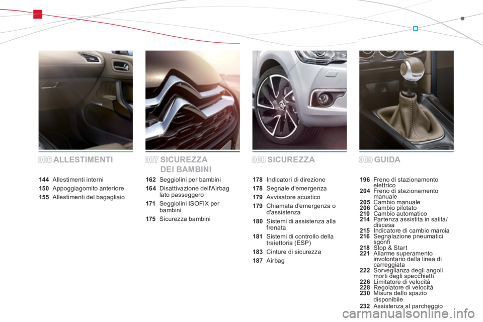 CITROEN DS4 2014  Libretti Di Uso E manutenzione (in Italian) SICUREZZA GUIDA ALLESTIMENTI SICUREZZA 
DEI BAMBINI
196  Freno di stazionamento 
elettrico
204  Freno di stazionamento 
manuale
205 Cambio manuale
206 Cambio pilotato
210 Cambio automatico
214  Parten