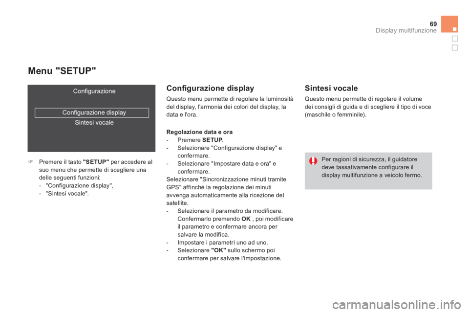 CITROEN DS4 2014  Libretti Di Uso E manutenzione (in Italian) 69Display multifunzione
   
Menu "SETUP" 
 
 
 
 
�) 
  Premere il tasto  "SETUP" 
 per accedere al 
suo menu che permette di scegliere una 
delle seguenti funzioni: 
   
 
-  "Configurazione display"