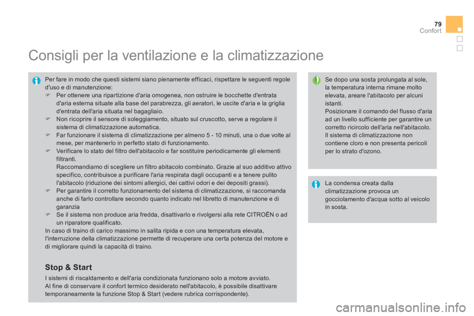 CITROEN DS4 2014 Libretti Di Uso E manutenzione (in Italian) 79Confort
Consigli per la ventilazione e la climatizzazione
Se dopo una sosta prolungata al sole,
la temperatura interna rimane molto
elevata, areare labitacolo per alcun CITROEN DS4 2014 Libretti Di Uso E manutenzione (in Italian) 79Confort
Consigli per la ventilazione e la climatizzazione
Se dopo una sosta prolungata al sole,
la temperatura interna rimane molto
elevata, areare labitacolo per alcun
