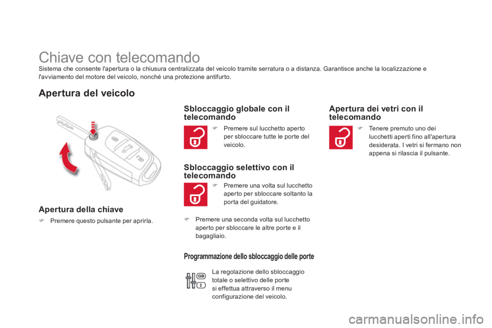 CITROEN DS4 2013  Libretti Di Uso E manutenzione (in Italian)    
 
 
 
 
 
 
 
Chiave con telecomando Sistema che consente lapertura o la chiusura centralizzata del veicolo tramite serratura o a distanza. Garantisce anche la localizzazione e 
lavviamento del 