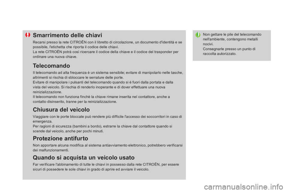CITROEN DS4 2013  Libretti Di Uso E manutenzione (in Italian) Non gettare le pile del telecomandonellambiente, contengono metalli nocivi.
  Consegnarle presso un punto diraccolta autorizzato.
Smarrimento delle chiavi
 
Recarsi presso la rete CITROËN con il lib