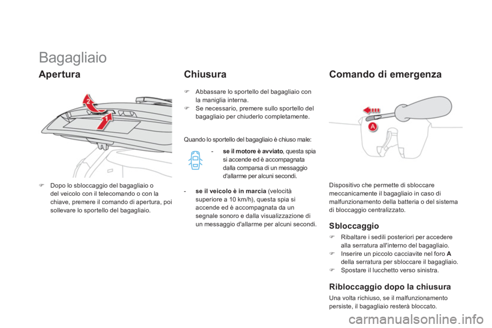 CITROEN DS4 2013  Libretti Di Uso E manutenzione (in Italian)    
 
 
 
 
 
 
 
 
 
 
 
 
 
 
 
Bagagliaio 
 
Dispositivo che permette di sbloccare meccanicamente il bagagliaio in caso di malfunzionamento della batteria o del sistema 
di bloccaggio centralizzato