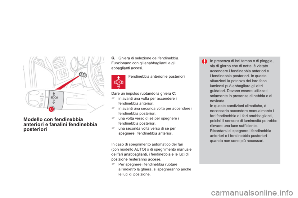 CITROEN DS4 2013  Libretti Di Uso E manutenzione (in Italian)     Ghiera di selezione dei fendinebbia.
 Funzionano con gli anabbaglianti e gli 
abbaglianti accesi. 
  Dare un impulso ruotando la 
ghiera  C:�) 
 in avanti una volta per accendere ifendinebbia ante