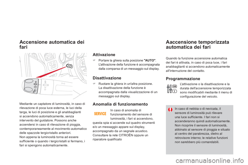 CITROEN DS4 2013  Libretti Di Uso E manutenzione (in Italian) Mediante un captatore di luminosità, in caso di rilevazione di poca luce esterna, le luci della 
tar
ga, le luci di posizione e gli anabbaglianti si accendono automaticamente, senza
inter vento del g