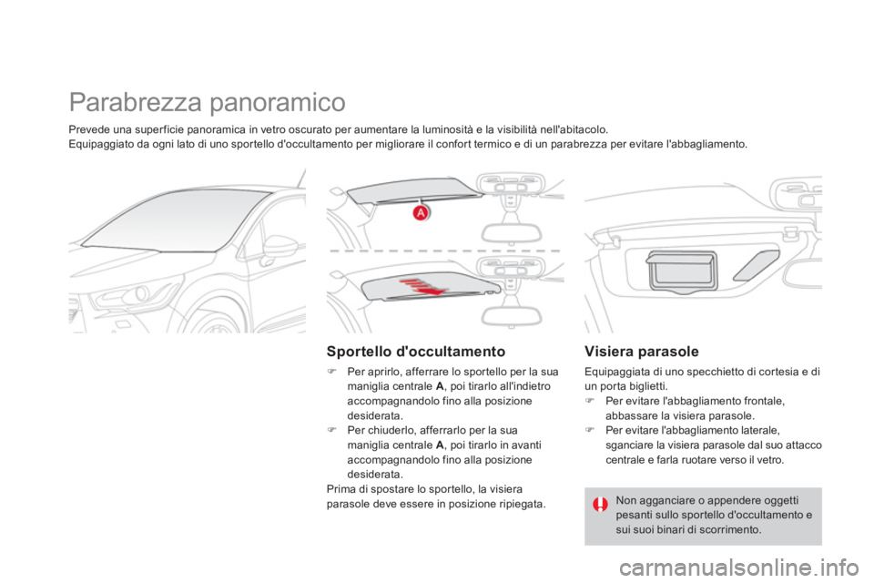 CITROEN DS4 2013  Libretti Di Uso E manutenzione (in Italian)   Parabrezza panoramico 
 
 
Sportello doccultamento 
�) 
  Per aprirlo, afferrare lo spor tello per la sua 
maniglia centrale  A  , poi tirarlo allindietro 
accompa
gnandolo fino alla posizione des