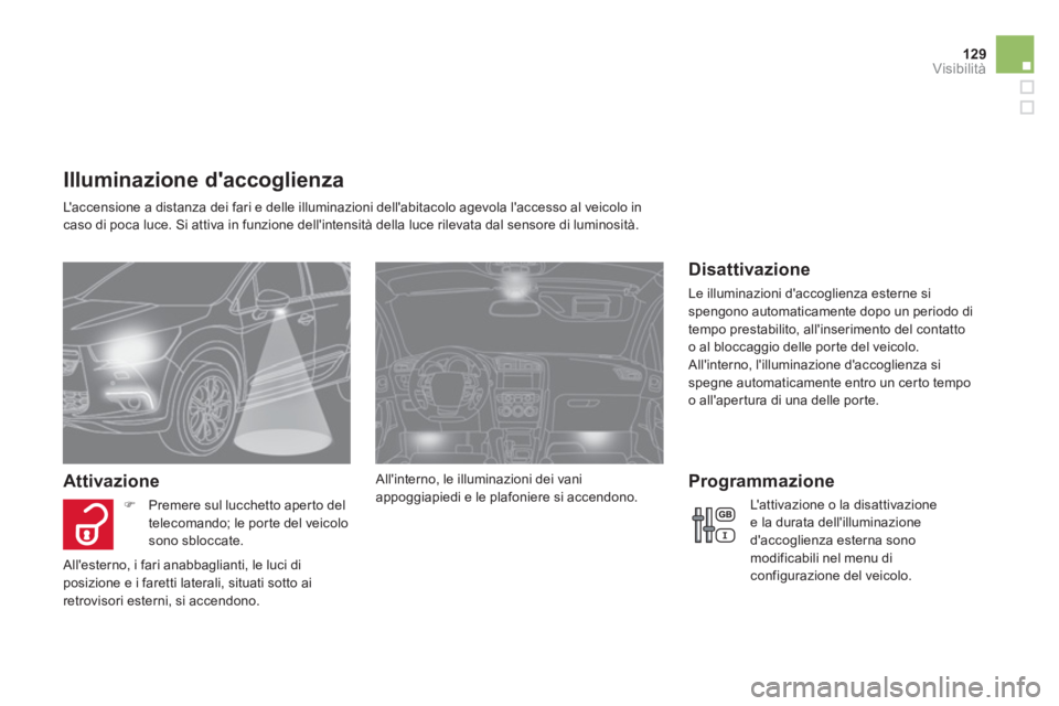 CITROEN DS4 2013 Libretti Di Uso E manutenzione (in Italian) 129Visibilità
Illuminazione daccoglienza
Laccensione a distanza dei fari e delle illuminazioni dellabitacolo agevola laccesso al veicolo in caso di poca luce. Si attiva in funzione dellintens CITROEN DS4 2013 Libretti Di Uso E manutenzione (in Italian) 129Visibilità
Illuminazione daccoglienza
Laccensione a distanza dei fari e delle illuminazioni dellabitacolo agevola laccesso al veicolo in caso di poca luce. Si attiva in funzione dellintens