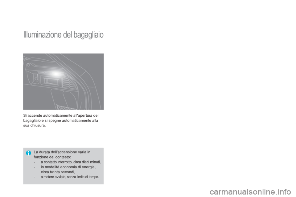 CITROEN DS4 2013  Libretti Di Uso E manutenzione (in Italian) Si accende automaticamente allapertura del
bagagliaio e si spegne automaticamente alla 
sua chiusura. 
   
 
 
 
 
Illuminazione del bagagliaio 
 La durata dellaccensione varia in funzione del conte