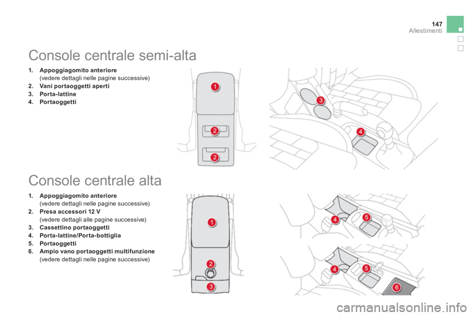 CITROEN DS4 2013  Libretti Di Uso E manutenzione (in Italian) 147Allestimenti
   
 
 
 
 
 
 
 
 
 
 
 
 
 
Console centrale semi-alta 
1.Appoggiagomito anteriore
 (vedere dettagli nelle pagine successive)2.Vani portaoggetti aperti3.Porta-lattine4. 
  Portaogget