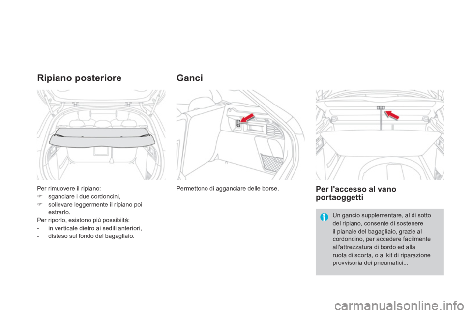 CITROEN DS4 2013  Libretti Di Uso E manutenzione (in Italian) Per rimuovere il ripiano: �)sganciare i due cordoncini,�)sollevare leggermente il ripiano poi estrarlo.
Per riporlo, esistono più possibiità:
-   in verticale dietro ai sedili anteriori, 
-   distes