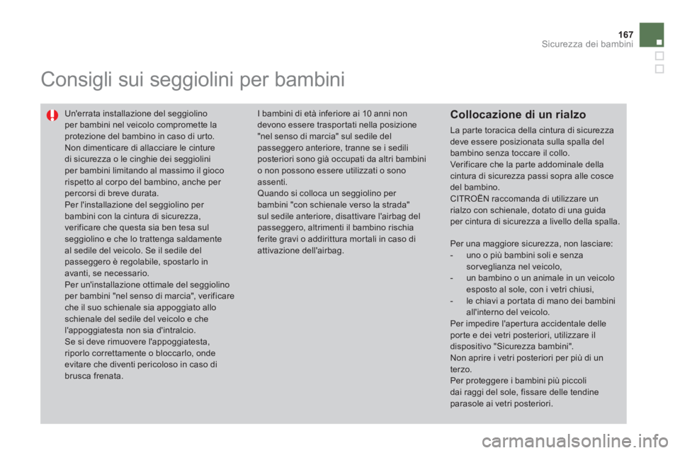 CITROEN DS4 2013 Libretti Di Uso E manutenzione (in Italian) 167
Sicurezza dei bambini
Consigli sui seggiolini per bambini
Unerrata installazione del seggiolinoper bambini nel veicolo compromette laprotezione del bambino in caso di ur to.
Non dime CITROEN DS4 2013 Libretti Di Uso E manutenzione (in Italian) 167
Sicurezza dei bambini
Consigli sui seggiolini per bambini
Unerrata installazione del seggiolinoper bambini nel veicolo compromette laprotezione del bambino in caso di ur to.
Non dime