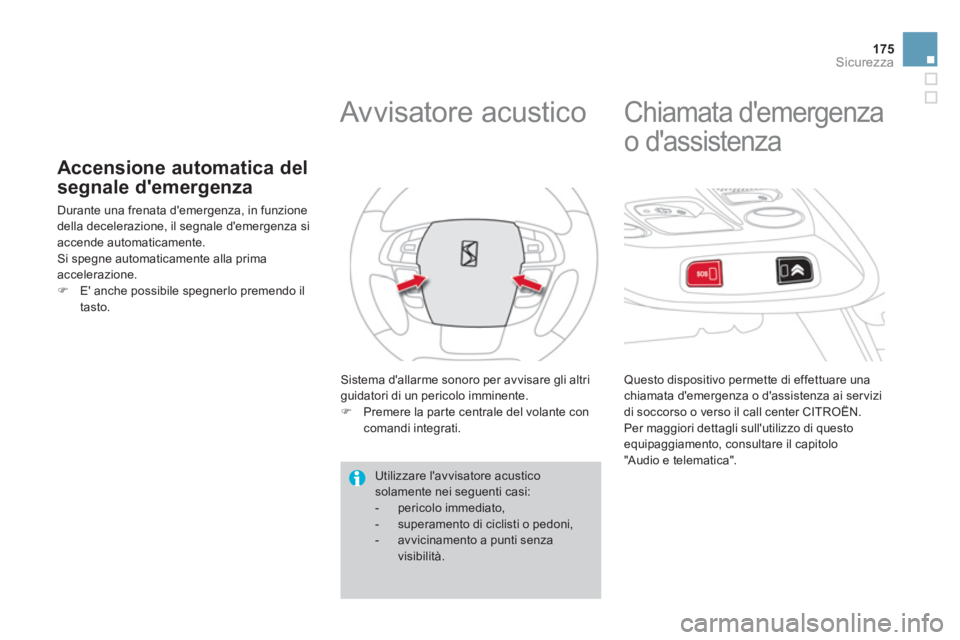 CITROEN DS4 2013  Libretti Di Uso E manutenzione (in Italian) 175
Sicurezza
Accensione automatica del
segnale demergenza
  Durante una frenata demergenza, in funzione
della decelerazione, il segnale demergenza siaccende automaticamente.Si spegne automaticamen