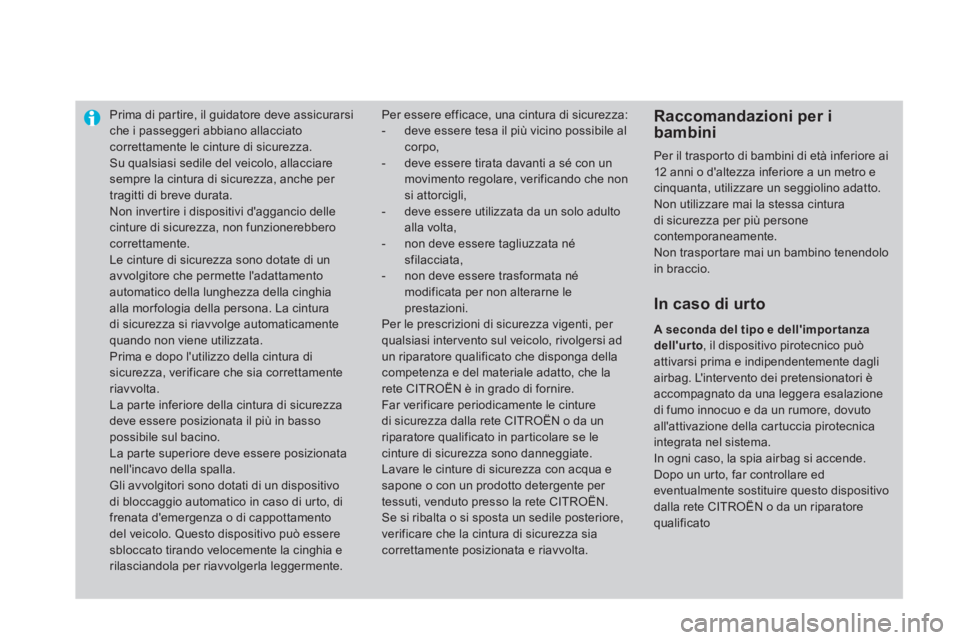CITROEN DS4 2013  Libretti Di Uso E manutenzione (in Italian) Prima di partire, il guidatore deve assicurarsi che i passeggeri abbiano allacciato correttamente le cinture di sicurezza. 
  Su qualsiasi sedile del veicolo, allacciare sempre la cintura di sicurezza