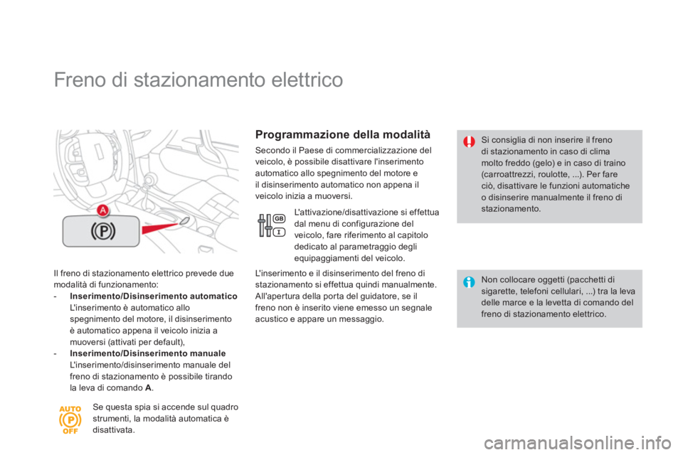 CITROEN DS4 2013 Libretti Di Uso E manutenzione (in Italian)
Freno di stazionamento elettrico
Il freno di stazionamento elettrico prevede duemodalità di funzionamento:-
Inserimento/Disinserimento automatico
L i nserimento è automatico a CITROEN DS4 2013 Libretti Di Uso E manutenzione (in Italian)
Freno di stazionamento elettrico
Il freno di stazionamento elettrico prevede duemodalità di funzionamento:-
Inserimento/Disinserimento automatico
L i nserimento è automatico a