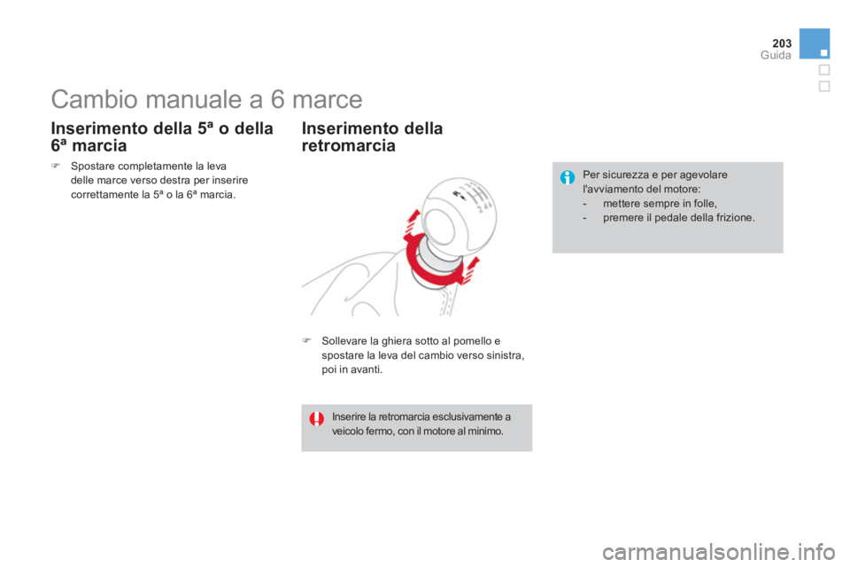 CITROEN DS4 2013  Libretti Di Uso E manutenzione (in Italian) 203Guida
   
 
 
 
 
 
 
 
Cambio manuale a 6 marce 
�) 
 Sollevare la ghiera sotto al pomello espostare la leva del cambio verso sinistra, poi in avanti.  
Inserimento della 
retromarcia 
 
Per sicur
